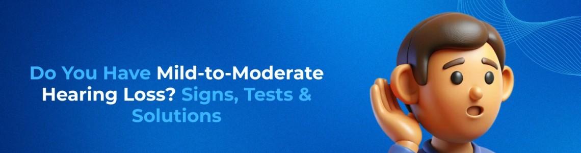Do You Have Mild-to-Moderate Hearing Loss? Signs, Tests & Solutions
