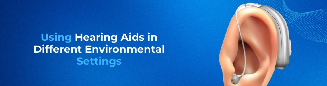 Using Hearing Aids in Different Environmental Settings