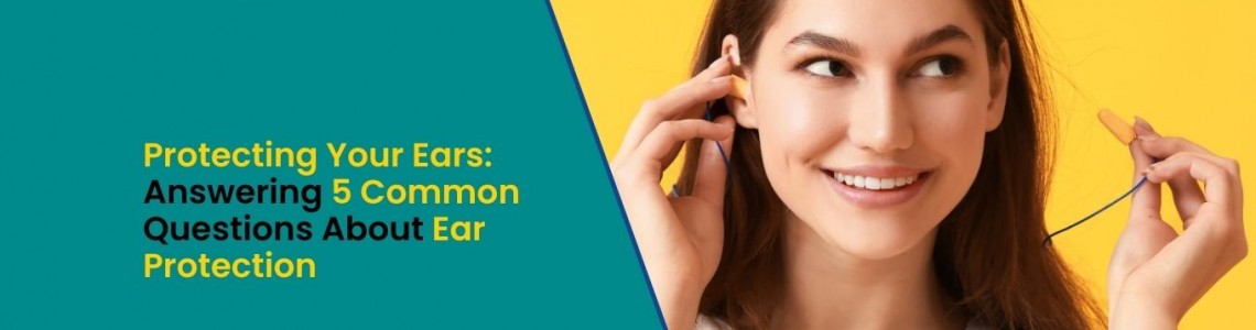 Protecting Your Ears: Answering 5 Common Questions About Ear Protection