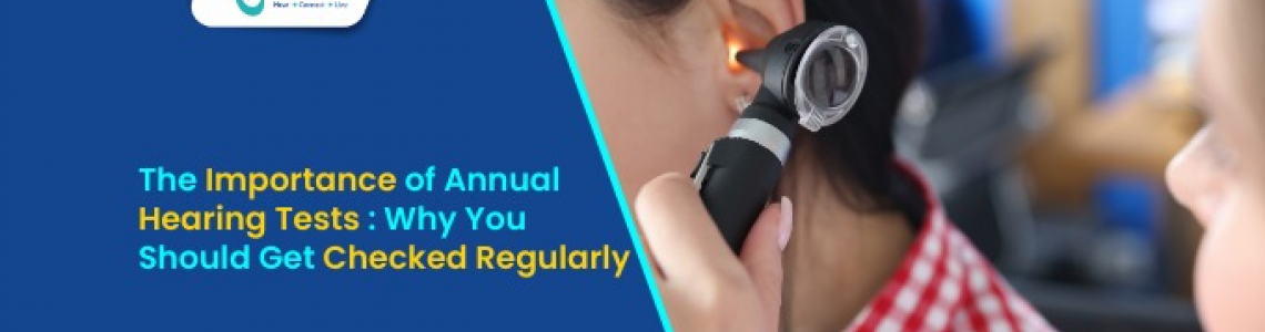 The Importance of Annual Hearing Tests: Why You Should Get Checked Regularly
