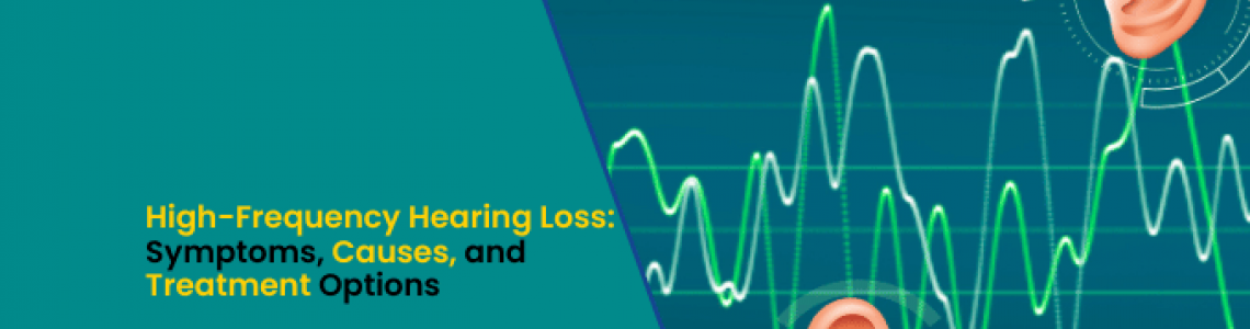 Understanding High-Frequency Hearing Loss: Symptoms, Causes, and Treatment Options