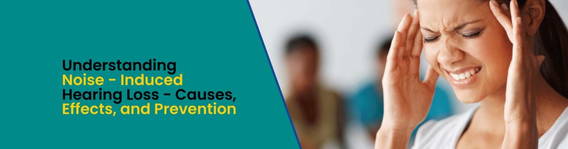 Understanding Noise-Induced Hearing Loss: Causes, Effects, and Prevention