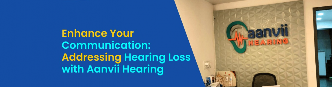 Enhance Your Communication: Addressing Hearing Loss with Aanvii Hearing