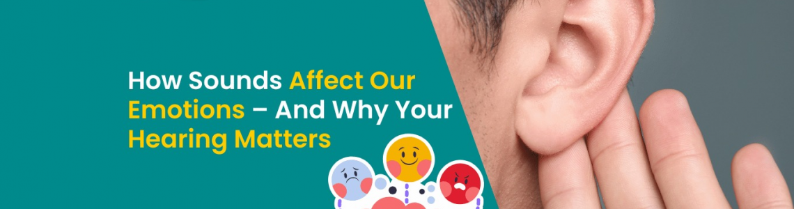 How Sounds Affect Our Emotions – And Why Your Hearing Matters?