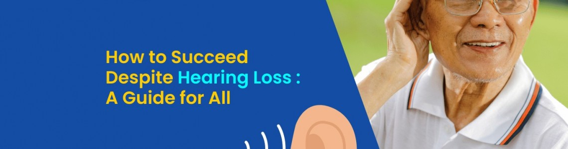 How to Succeed Despite Hearing Loss: A Guide for All?