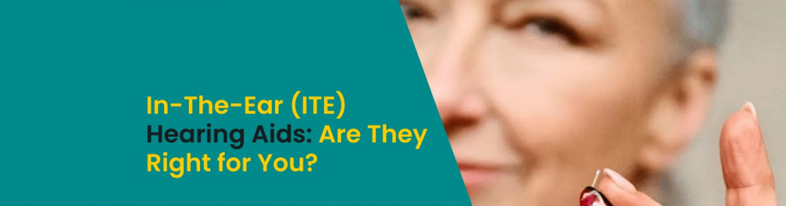 In-The-Ear (ITE) Hearing Aids: Are They Right for You?