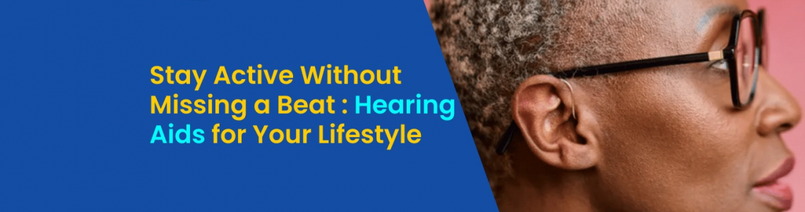 Stay Active Without Missing a Beat: Hearing Aids for Your Lifestyle