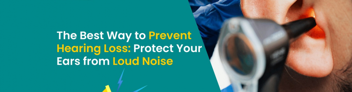 The Best Way to Prevent Hearing Loss: Protect Your Ears from Loud Noise