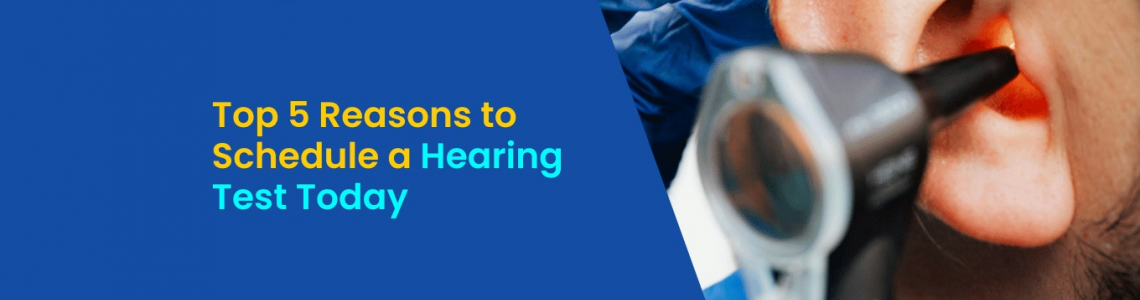 Top 5 Reasons to Schedule a Hearing Test Today
