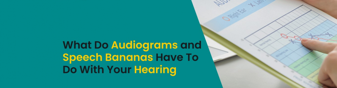 What Do Audiograms and Speech Bananas Have To Do With Your Hearing?