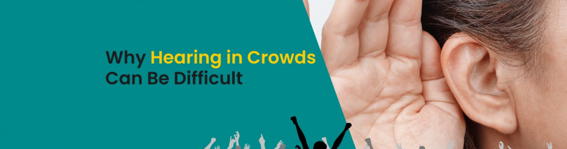 Why Hearing in Crowds Can Be Difficult? and How Aanvii Hearing Can Help?