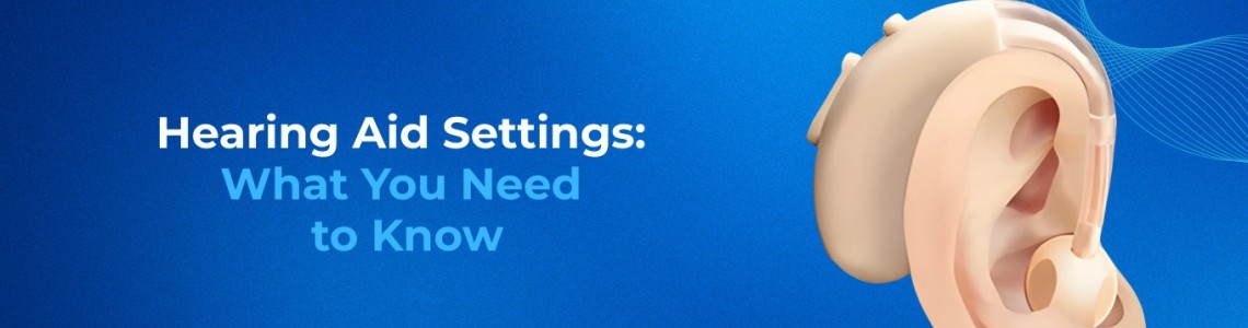 Hearing Aid Settings: What You Need to Know