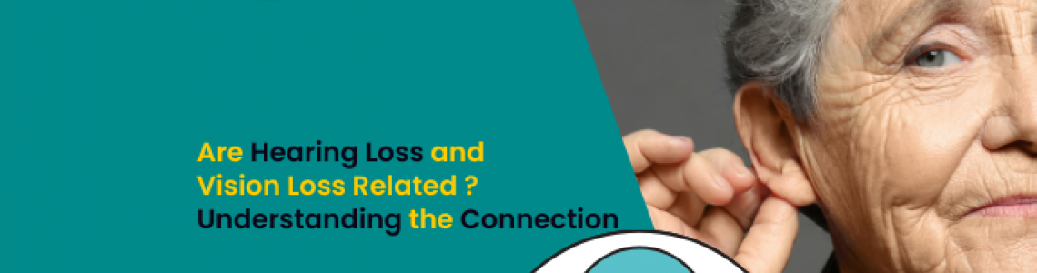 Are Hearing Loss and Vision Loss Related? Understanding the Connection