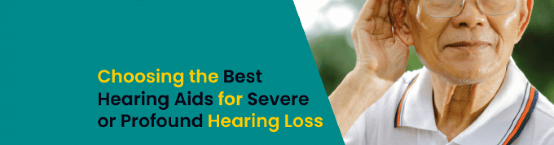 Choosing the Best Hearing Aids for Severe or Profound Hearing Loss