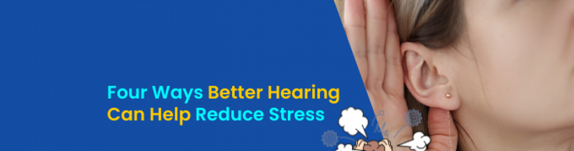Four Ways Better Hearing Can Help Reduce Stress