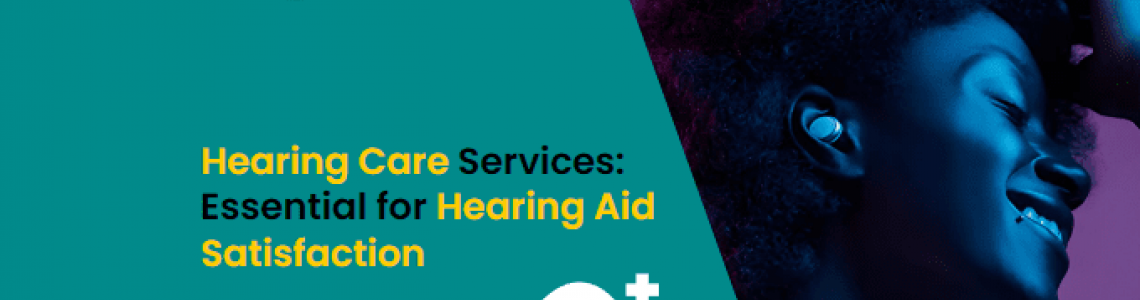 Hearing Care Services: Essential for Hearing Aid Satisfaction
