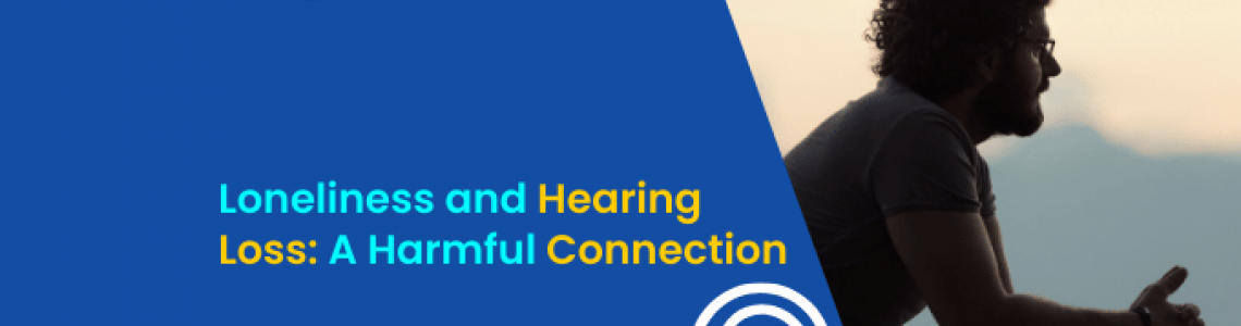 Loneliness and Hearing Loss: A Harmful Connection