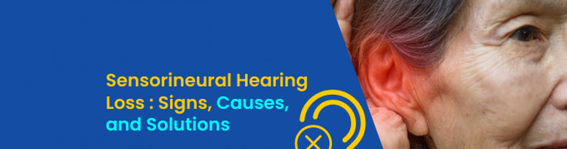 Sensorineural Hearing Loss: Signs, Causes, and Solutions