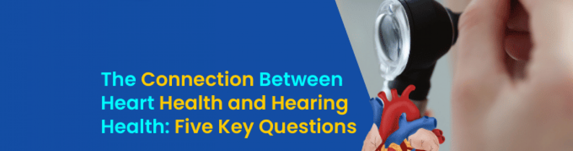 The Connection Between Heart Health and Hearing Health: Five Key Questions