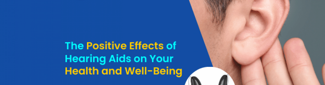 The Positive Effects of Hearing Aids on Your Health and Well-Being