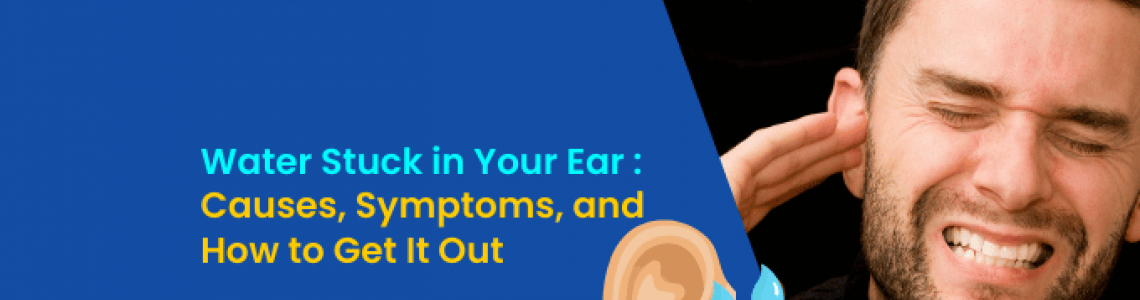 Water Stuck in Your Ear: Causes, Symptoms, and How to Get It Out