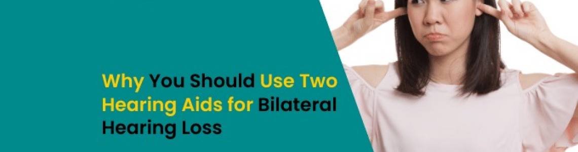 Why You Should Use Two Hearing Aids for Bilateral Hearing Loss
