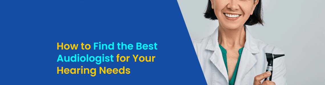 How to Find the Best Audiologist for Your Hearing Needs | Aanvii Hearing