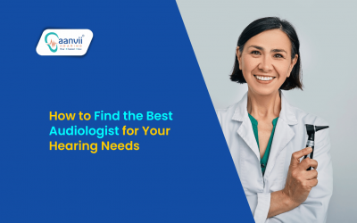 How to Find the Best Audiologist for Your Hearing Needs | Aanvii Hearing