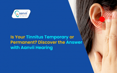 Is Your Tinnitus Temporary or Permanent? Discover the Answer with Aanvii Hearing