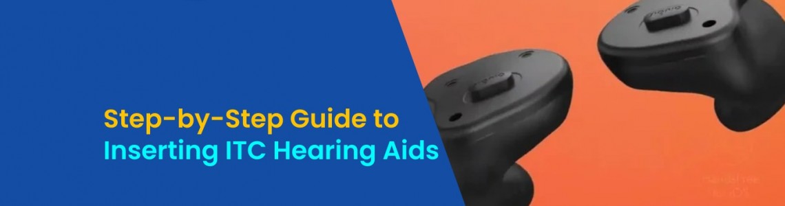 Step-by-Step Guide to Inserting ITC Hearing Aids
