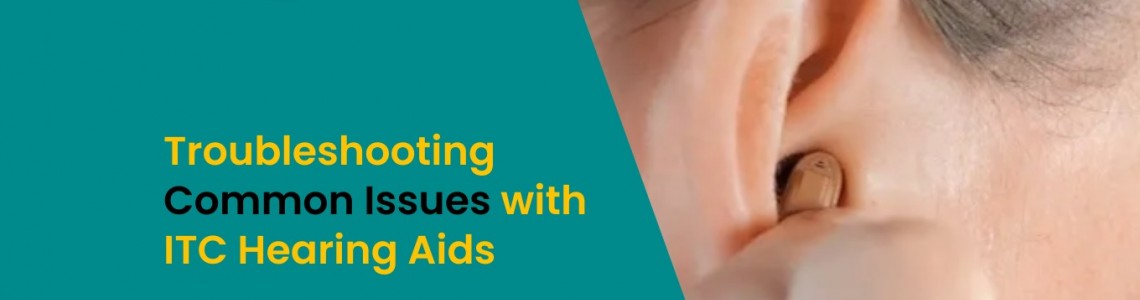 Troubleshooting Common Issues with ITC Hearing Aids