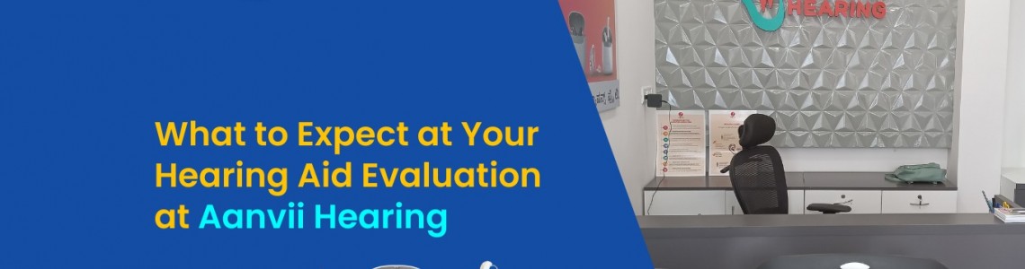 What to Expect at Your Hearing Aid Evaluation at Aanvii Hearing?