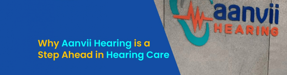 Why Aanvii Hearing is a Step Ahead in Hearing Care?