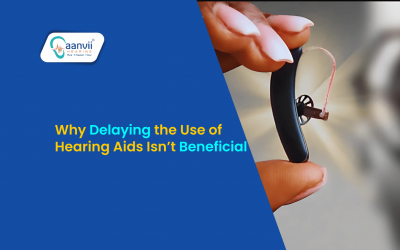 Why Delaying the Use of Hearing Aids Isn’t Beneficial | Aanvii Hearing