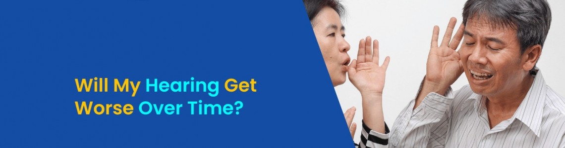 Will My Hearing Get Worse Over Time?