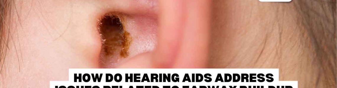 How Do Hearing Aids Address Issues Related to Earwax Buildup?
