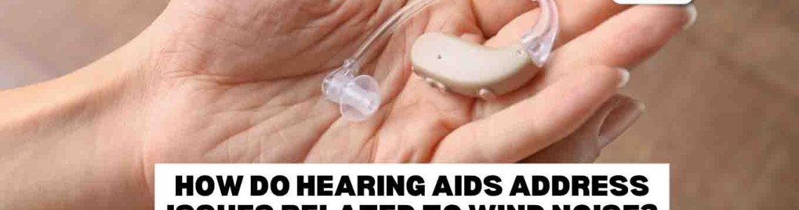 How Do Hearing Aids Address Issues Related To Wind Noise?