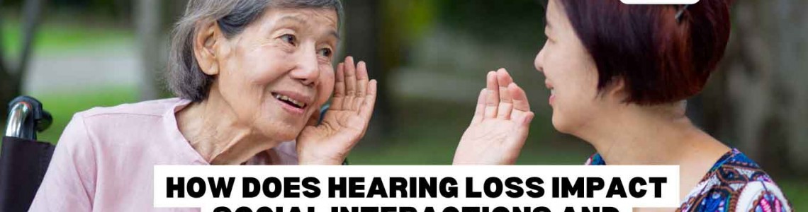 How Does Hearing Loss Impact Social Interactions And Relationships?