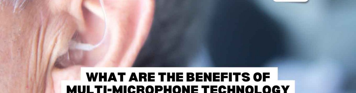 What Are The Benefits of Multi-Microphone Technology in Hearing Aids?