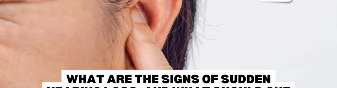 What Are The Signs of Sudden Hearing Loss, And What Should One Do If It Occurs?