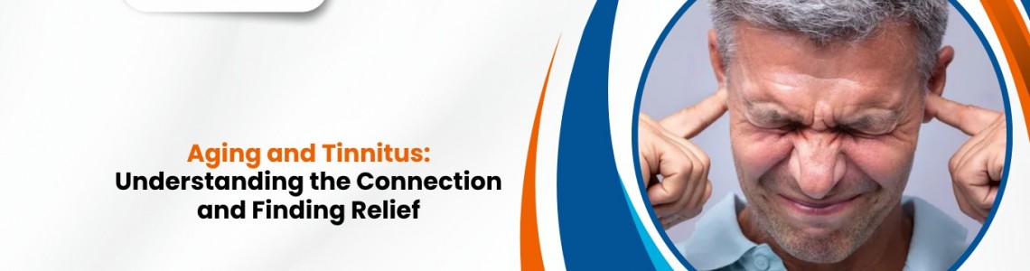 Aging and Tinnitus: Understanding the Connection and Finding Relief