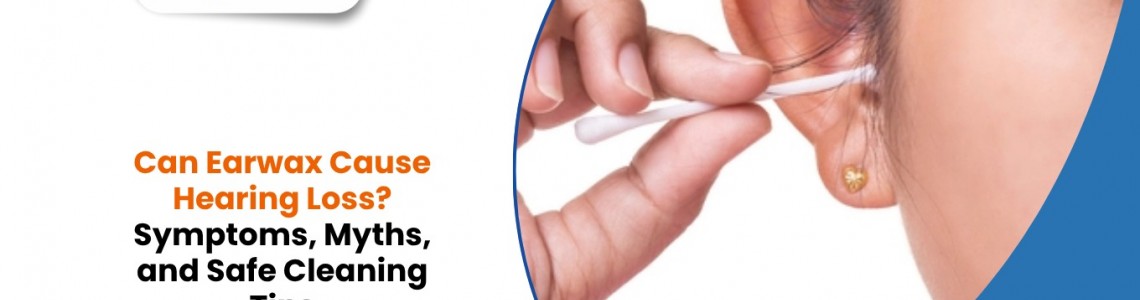 Can Earwax Cause Hearing Loss? Symptoms, Myths, and Safe Cleaning Tips