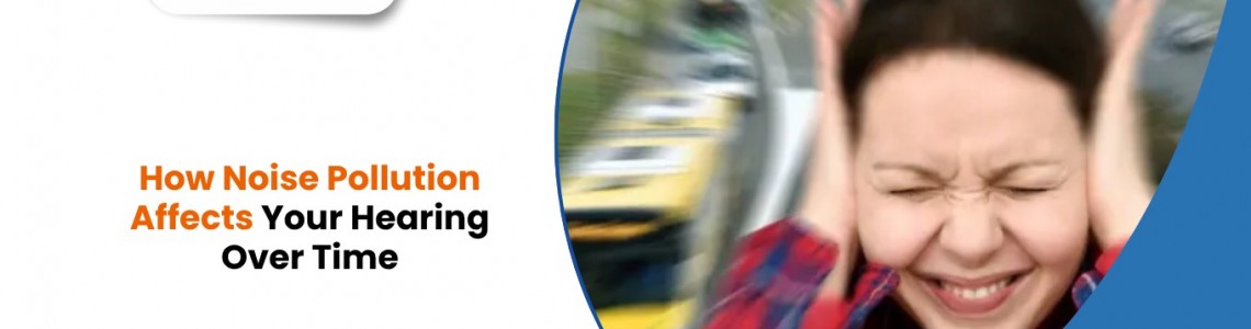 How Noise Pollution Affects Your Hearing Over Time