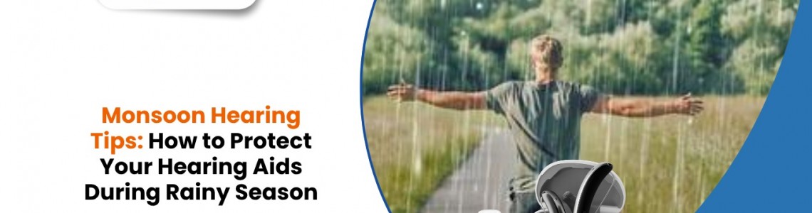 Monsoon Hearing Tips: How to Protect Your Hearing Aids During Rainy Season