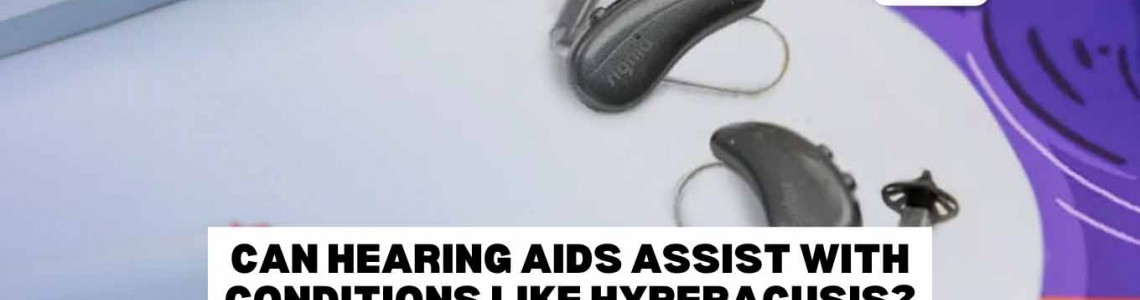 Can Hearing Aids Assist with Conditions Like Hyperacusis?