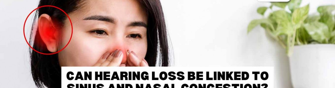 Can Hearing Loss be Linked to Sinus and Nasal Congestion?