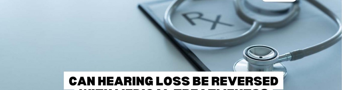 Can Hearing Loss Be Reversed With Medical Treatments?