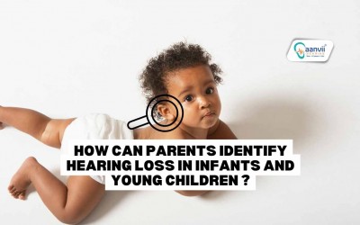 How Can Parents Identify Hearing Loss in Infants and Young Children?