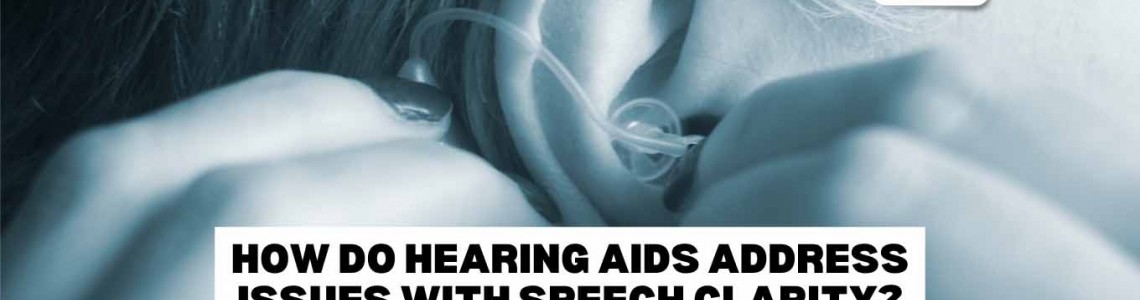 How Do Hearing Aids Address Issues with Speech Clarity?