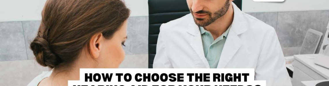 How To Choose The Right Hearing Aid For Your Needs?